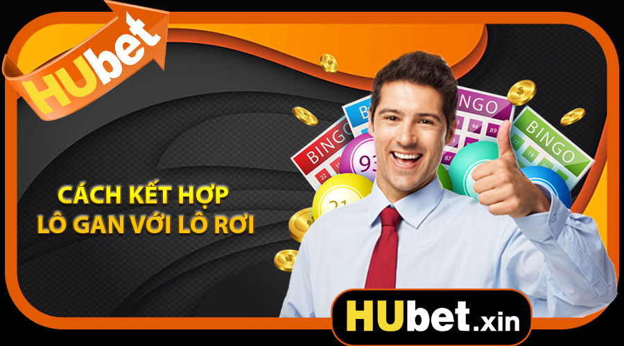 Cách Kết Hợp Lô Gan Với Lô Rơi Trên Hubet