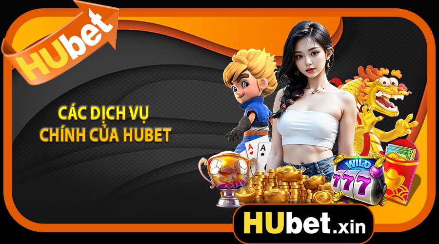 Các dịch vụ chính của hubet cung cấp