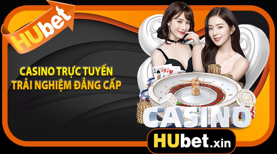 Casino trực tuyến trải nghiệm đăng cấp