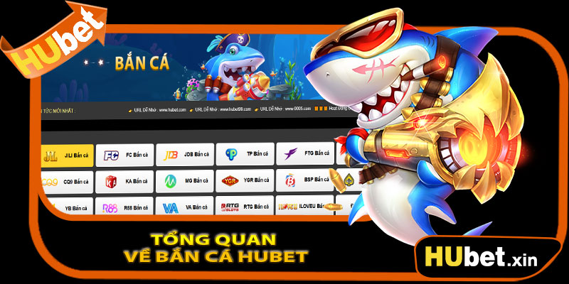 Tổng Quan Về BẮN CÁ HUBET